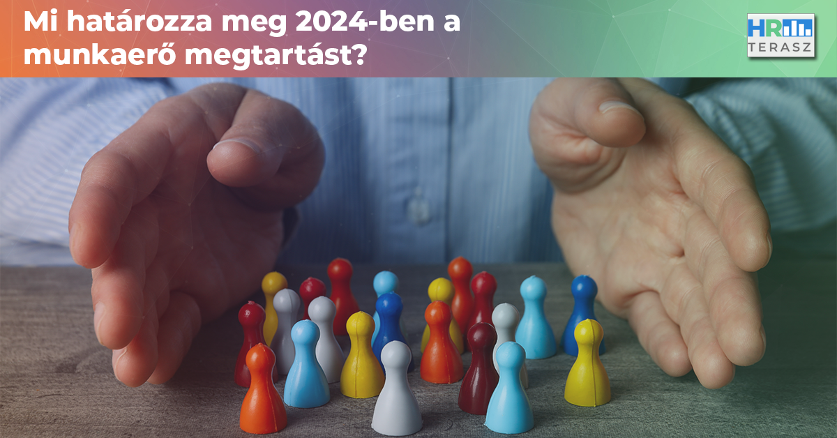 Mi határozza meg 2024-ben a munkaerő megtartást? - HR Terasz