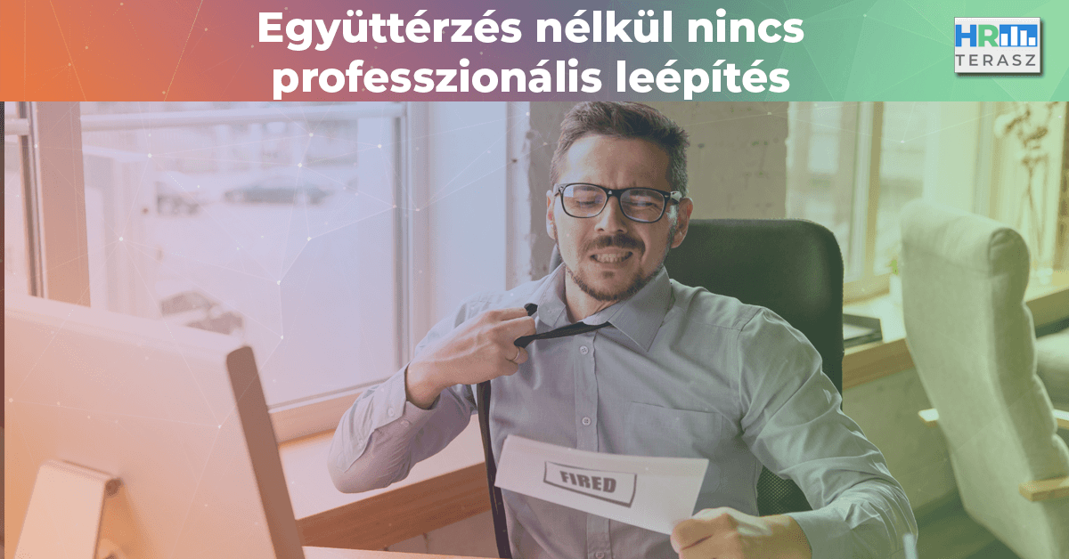 Együttérzés nélkül nincs professzionális leépítés -HR Terasz